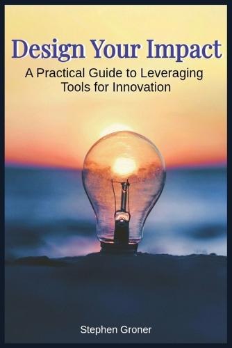 Design Your Impact: A Practical Guide to Leveraging Tools for Innovation