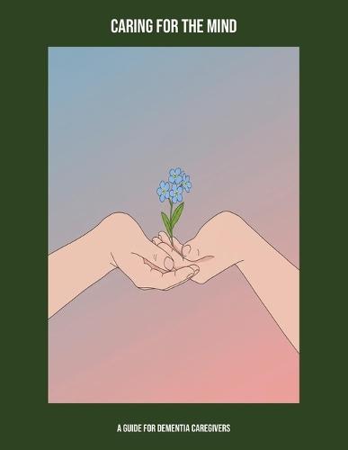 Caring For The Mind: A Guide For Dementia Caregivers