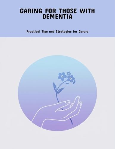 Caring For Those With Dementia: Practical Tips And Strategies For Carers