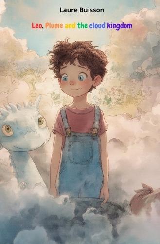 Leo, Plume and the cloud kingdom: A magical fantasy adventure for children ages 6 to 10.
