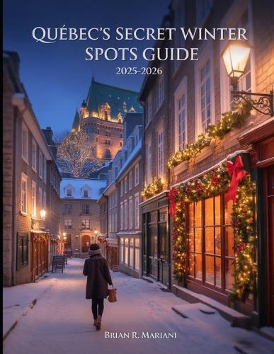 Quebec's Secret winter Spot Guide 2025-2026: Snowy Adventures, Budget-Friendly tips, Christmas markets, photo walks, itineraries, day trips & Local Hacks