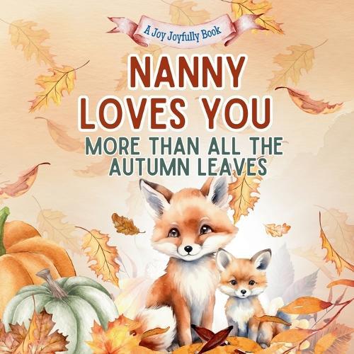 Nanny Loves You More Than All the Autumn Leaves: A Heartwarming Fall Picture Book for Grandchildren Sweet Grandma book for Kids, Toddlers, and Babies