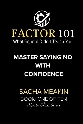 FACTOR 101 - Master Saying No with Confidence: BOOK ONE OF TEN - MasterClass Series