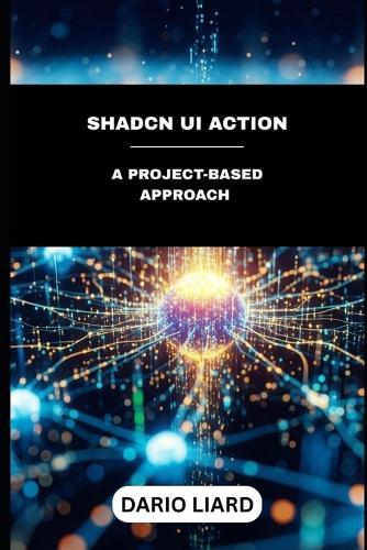 ShadCN UI In Action: A Project-Based Approach