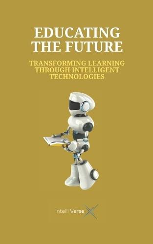 Educating the Future: Transforming Learning Through Intelligent Technologies