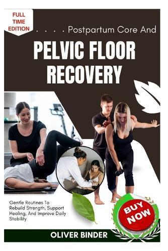 Postpartum Core And Pelvic Floor Recovery: Gentle Routines To Rebuild Strength, Support Healing, And Improve Daily Stability
