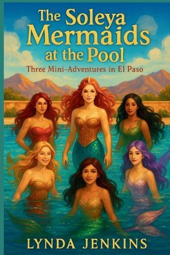 The Soleya Mermaids at the Pool: Three Mini-Adventures in El Paso