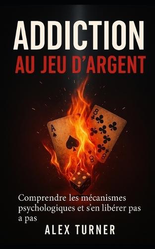Addiction au jeu d'argent: Comprendre les mécanismes psychologiques et s'en libérer pas à pas