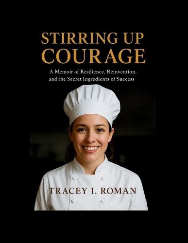 Stirring Up Courage: A Memoir of Resilience, Reinvention, and the Secret Ingredients of Success