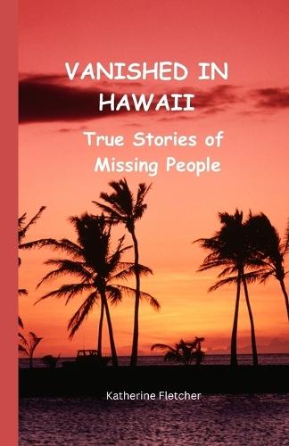 Vanished in Hawaii: True Stories of Missing People