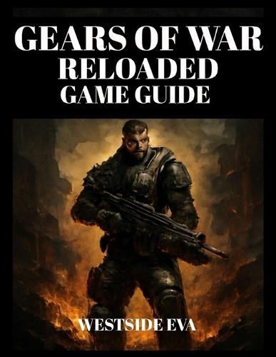Gears of War Reloaded Game Guide: Master Combat, Dominate The Battlefield, Boss Fights, Multiplayer Strategies, And Unlockables For Ultimate Success