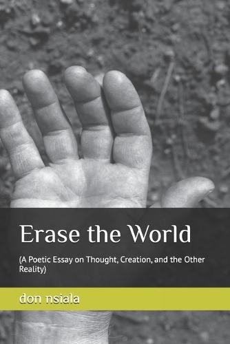 Erase the World: (A Poetic Essay on Thought, Creation, and the Other Reality)