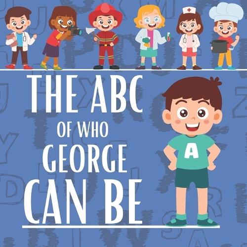 The ABC of Who George Can Be: Personalised Children's Book (Boy 1)