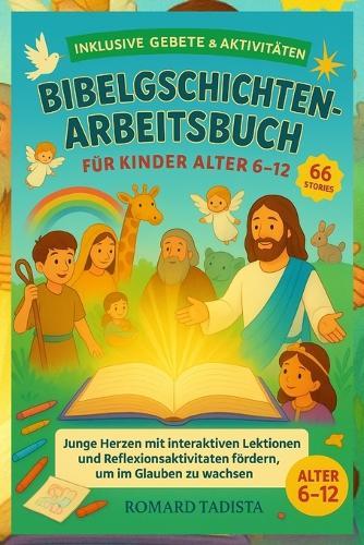 Bibelgeschichten-Arb Eitsbuch Für Kinder Alter 6-12: Junge Herzen Mit Interaktiven Lektionen, Und Reflexionsaktivitäten Fördern, Um Im Glauben Zu Wachsen