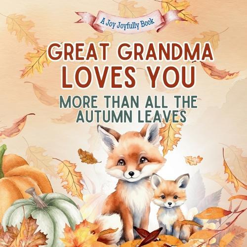 Great Grandma Loves You More than all the Autumn Leaves: A Heartwarming Fall Picture Book for Grandchildren Sweet Grandma book for Kids, Toddlers, and Babies