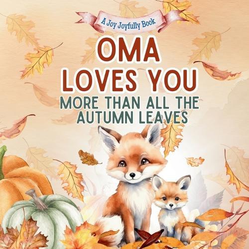 Oma Loves You More than all the Autumn Leaves: A Heartwarming Fall Picture Book for Grandchildren Sweet Grandma book for Kids, Toddlers, and Babies