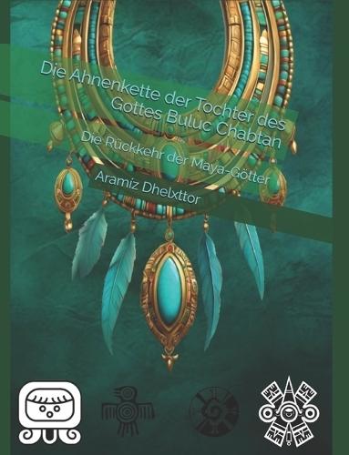 Die Ahnenkette der Tochter des Gottes Buluc Chabtan: Die Rückkehr der Maya-Götter