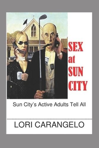 SEX at SUN CITY: Sun City's Active Adults Tell All