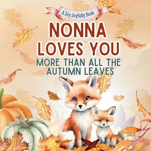 Nonna Loves You More than all the Autumn Leaves: A Heartwarming Fall Picture Book for Grandchildren Sweet Grandma book for Kids, Toddlers, and Babies