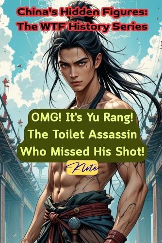 OMG! It's Yu Rang! The Toilet Assassin Who Missed His Shot!: China's Hidden Figures: The WTF History Series
