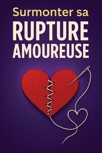 Surmonter sa Rupture Amoureuse - De la souffrance au glow-up: Développer son intelligence émotionnelle pour retrouver confiance en soi et (re)trouver l'amour