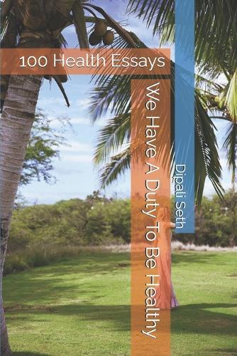 We Have A Duty To Be Healthy: 100 Health Essays