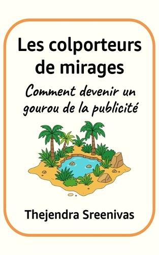 Les colporteurs de mirages: Comment devenir un gourou de la publicité