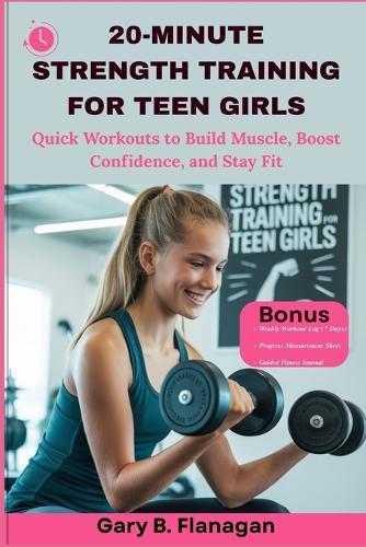 20-Minute Strength Training for Teen Girls: Quick Workouts to Build Muscle, Boost Confidence, and Stay Fit
