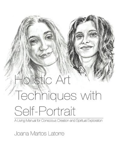 Holistic Art Techniques with Self-Portrait: A living Manual for Conscious Creation and Spiritual Exploration