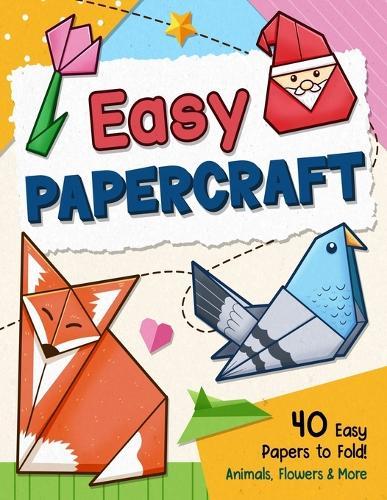 Easy Papercraft: Simple Step-by-Step Origami Guide Book with Animals, Flowers, and Cute Stuff, Paper Folding Projects for Kids and Adults