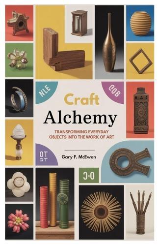 Craft Alchemy: Transforming Everyday Objects Into the Work of Art