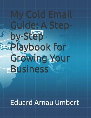 My Cold Email Guide: A Step-by-Step Playbook for Growing Your Business