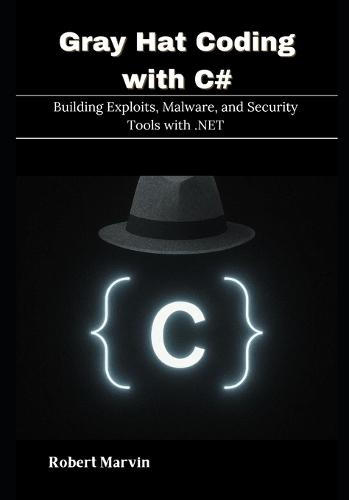 Gray Hat Coding with C#: Building Exploits, Malware, and Security Tools with .NET