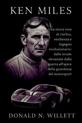 Ken Miles: Una storia vera di rischio, resilienza e ingegno rivoluzionario: dalle strade devastate dalla guerra all'apice della grandezza del motorsport