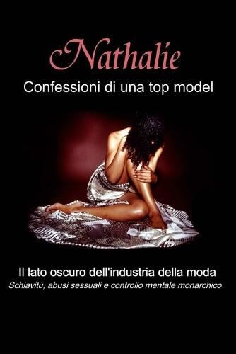 Nathalie: Confessioni di una top model: Il lato oscuro dell'industria della moda - Schiavitù, abusi sessuali e controllo mentale monarchico