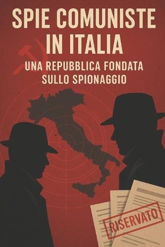 Spie comuniste in Italia: Una repubblica fondata sullo spionaggio