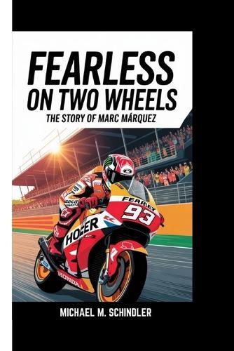 Fearless on Two Wheels: The Story of Marc Márquez