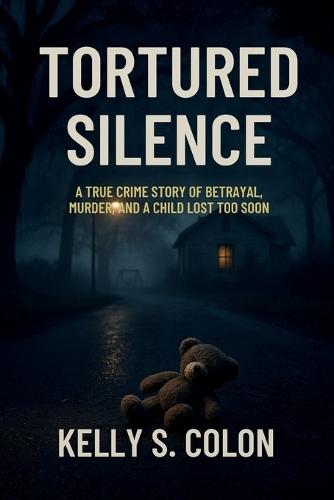 Tortured Silence: A True Crime Story of Betrayal, Murder, and a Child Lost Too Soon