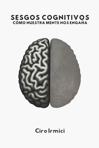 Sesgos Cognitivos: Cómo Nuestra Mente Nos Engaña