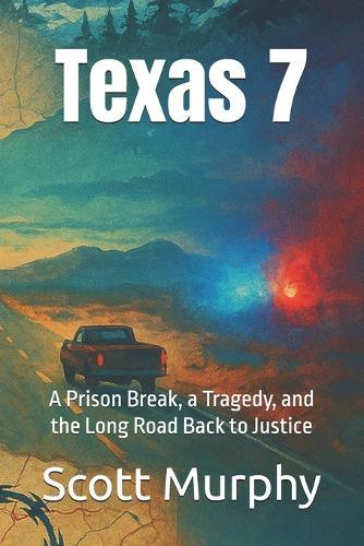 Texas 7: A Prison Break, a Tragedy, and the Long Road Back to Justice