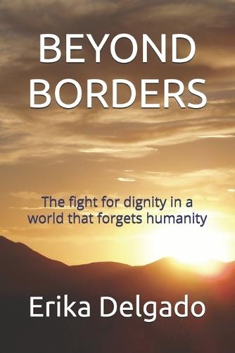 Beyond Borders: The fight for dignity in a world that forgets humanity