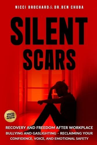 Silent Scars: Recovery and Freedom After Workplace Bullying and Gaslighting - Reclaiming Your Confidence, Voice, and Emotional Safety