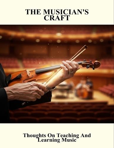 The Musician'S Craft: Thoughts On Teaching And Learning Music