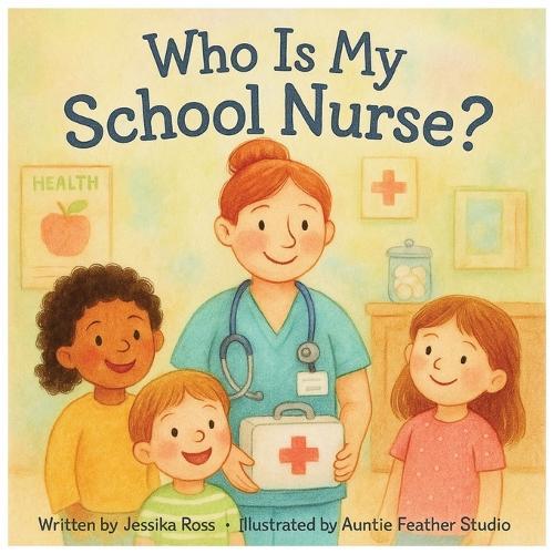 Who is my School Nurse?: A Rhyming Children's Book About School Nurses, Health, and Everyday Heroes