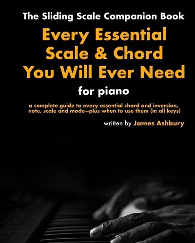 Every Essential Scale & Chord You Will Ever Need (The Sliding Scale Companion Book): For Piano