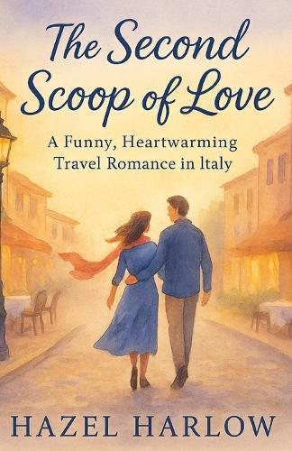 The Second Scoop of Love: A Funny, Heartwarming Travel Romance in Italy