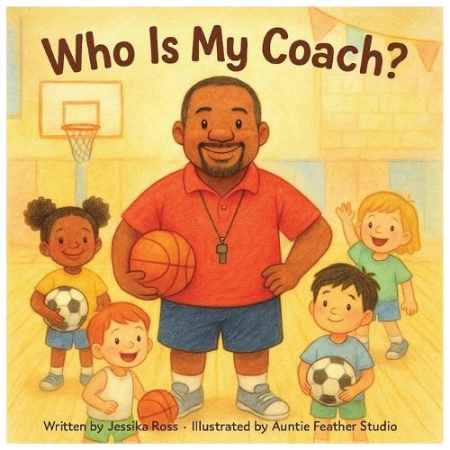 Who is my Coach?: A Rhyming Children's Book About Coaches, Teamwork, and Everyday Heroes