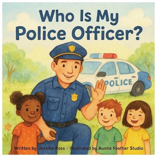 Who Is My Police Officer?: A Rhyming Children's Book About Police Officers, Safety, and Everyday Heroes
