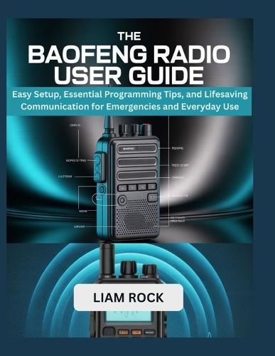 The Baofeng Radio User Guide: Easy Setup, Essential Programming Tips, and Lifesaving Communication for Emergencies and Everyday Use