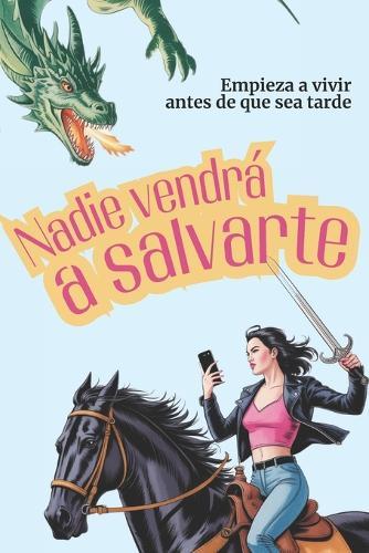 Nadie vendrá a salvarte: Empieza a vivir antes de que sea tarde